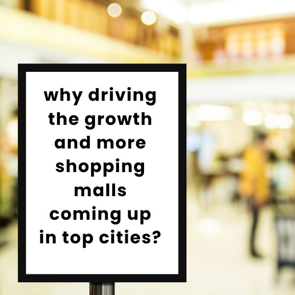 Why Driving the Growth and More Shopping Malls Coming Up in Top Cities?