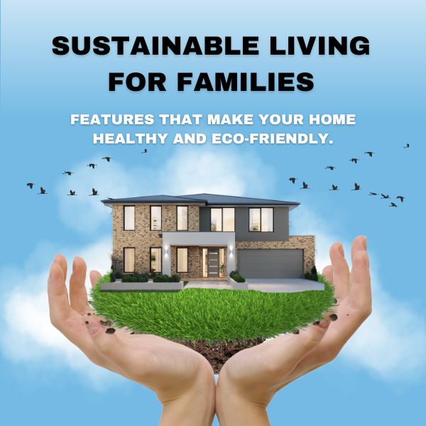 Sustainable Living for Families: Features that Make Your Home Healthy and Eco-Friendly