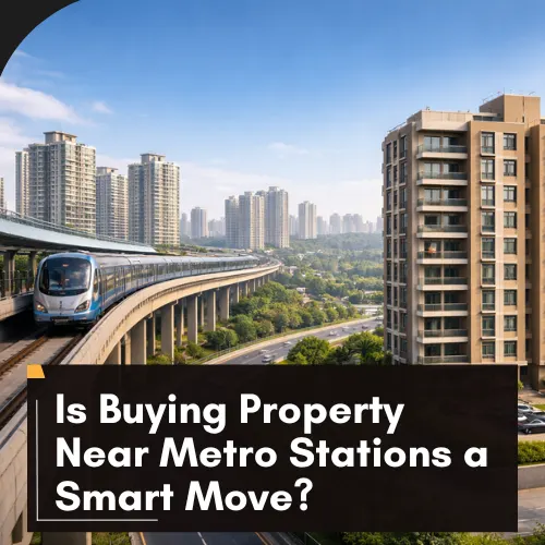 Is Buying Property Near Metro Stations a Smart Move?